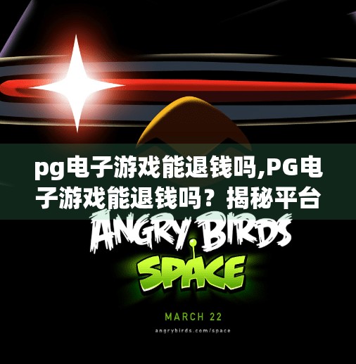 pg电子游戏能退钱吗,PG电子游戏能退钱吗？揭秘平台退款政策背后的真相！