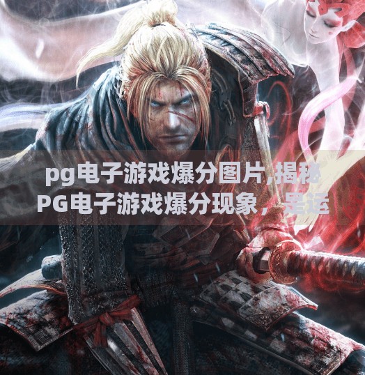 pg电子游戏爆分图片,揭秘PG电子游戏爆分现象，是运气还是套路？你真的看懂了这些图片背后的玄机吗？