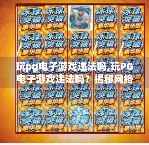 玩pg电子游戏违法吗,玩PG电子游戏违法吗？揭秘网络赌博的灰色地带与法律边界