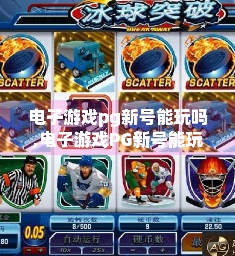 电子游戏pg新号能玩吗,电子游戏PG新号能玩吗?新手玩家必看避坑指南!
