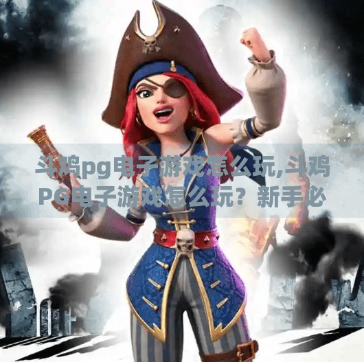 斗鸡pg电子游戏怎么玩,斗鸡PG电子游戏怎么玩？新手必看攻略，轻松上手赢大奖！