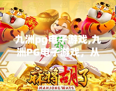九洲pg电子游戏,九洲PG电子游戏，从娱乐到成瘾，我们该如何理性看待虚拟世界的诱惑？