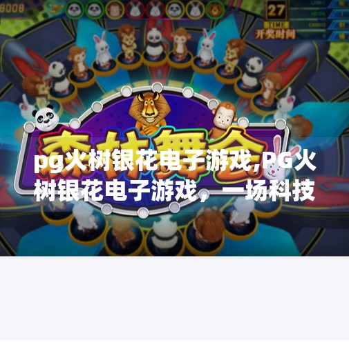 pg火树银花电子游戏,PG火树银花电子游戏，一场科技与文化的璀璨盛宴