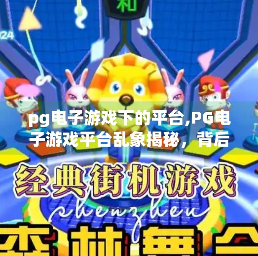pg电子游戏下的平台,PG电子游戏平台乱象揭秘，背后藏着哪些你不知道的套路？