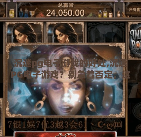 沉迷pg电子游戏的好处,沉迷PG电子游戏？别急着否定，这些好处你可能从未想过！