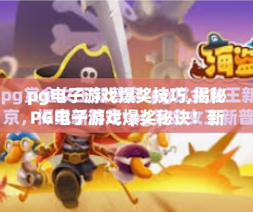pg电子游戏爆奖技巧,揭秘PG电子游戏爆奖秘诀！新手也能轻松上手的稳赚技巧大公开！
