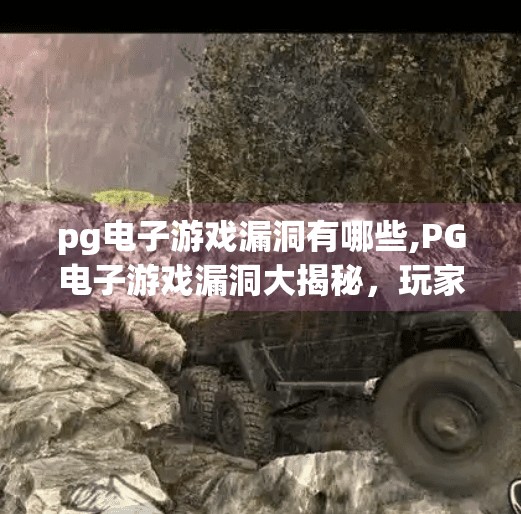 pg电子游戏漏洞有哪些,PG电子游戏漏洞大揭秘，玩家如何避坑？技术漏洞与安全陷阱全解析！