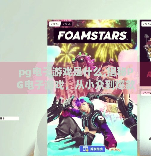 <strong>PG电子游戏</strong>是什么,揭秘<strong>PG电子游戏</strong>，从小众到爆款的逆袭之路