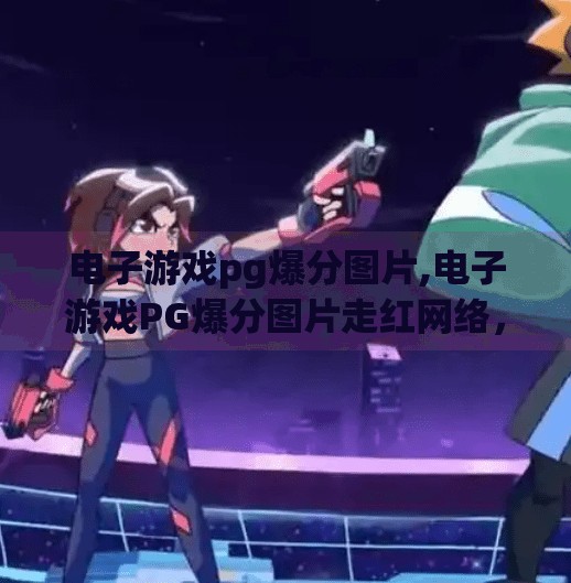 电子游戏pg爆分图片,电子游戏PG爆分图片走红网络，背后藏着怎样的玩家心理与行业秘密？