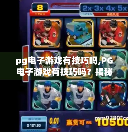 pg电子游戏有技巧吗,PG电子游戏有技巧吗？揭秘高手背后的隐藏玩法与真实经验分享！