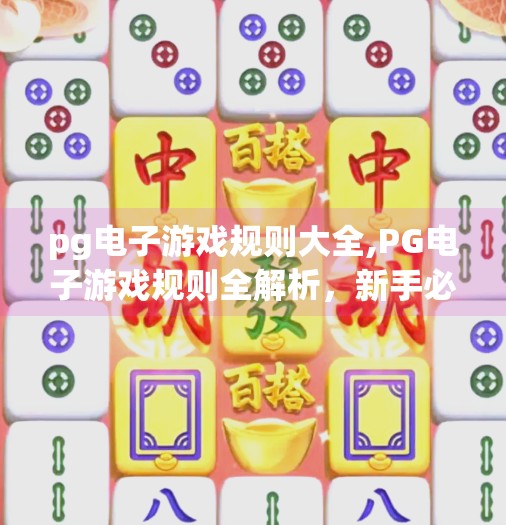 pg电子游戏规则大全,PG电子游戏规则全解析，新手必看的入门指南与避坑攻略！