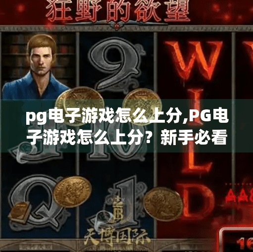 pg电子游戏怎么上分,PG电子游戏怎么上分？新手必看的5个高效技巧，轻松冲榜不踩坑！