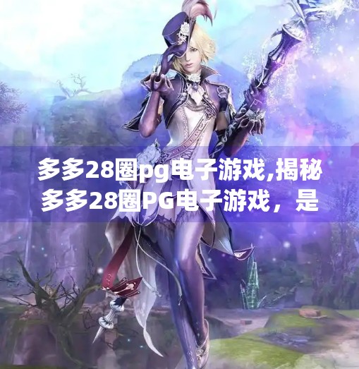 多多28圈pg电子游戏,揭秘多多28圈PG电子游戏，是娱乐还是陷阱？新手必看避坑指南！