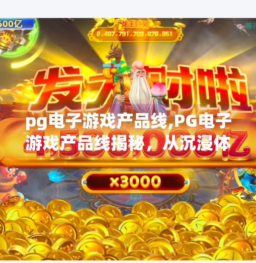 pg电子游戏产品线,PG电子游戏产品线揭秘，从沉浸体验到行业标杆的进化之路