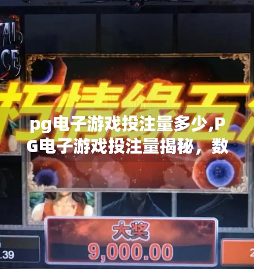 pg电子游戏投注量多少,PG电子游戏投注量揭秘，数据背后的游戏经济与玩家心理