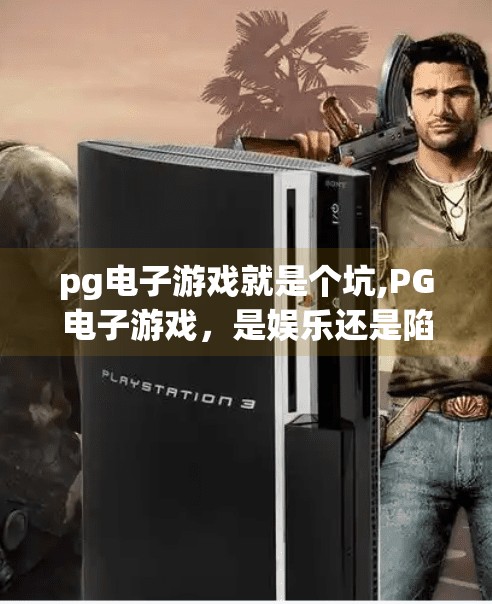 pg电子游戏就是个坑,PG电子游戏，是娱乐还是陷阱？揭开轻松赚钱背后的真相