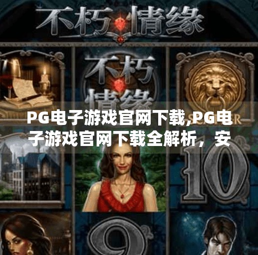 PG电子游戏官网下载,PG电子游戏官网下载全解析，安全、便捷与娱乐的完美结合