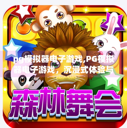 pg模拟器电子游戏,PG模拟器电子游戏，沉浸式体验与虚拟现实的完美融合
