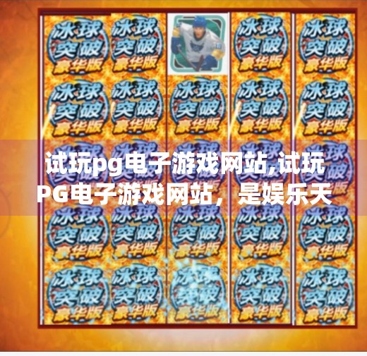 试玩pg电子游戏网站,试玩PG电子游戏网站，是娱乐天堂还是陷阱深渊？