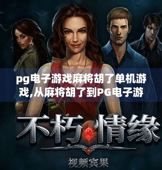 pg电子游戏麻将胡了单机游戏,从麻将胡了到PG电子游戏，单机麻将的逆袭之路，为何它成了年轻人的新宠？