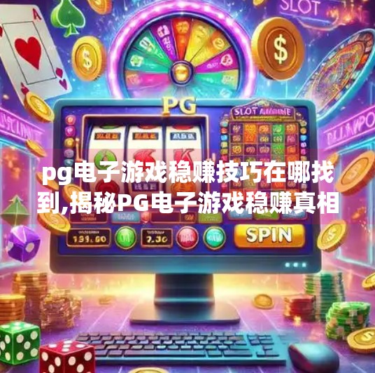 pg电子游戏稳赚技巧在哪找到,揭秘PG电子游戏稳赚真相，别再被套路骗了！