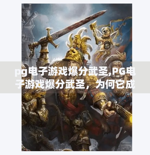 <strong>PG</strong>电子游戏爆分武圣,<strong>PG</strong>电子游戏爆分武圣，为何它成为玩家心中的黄金收割机？