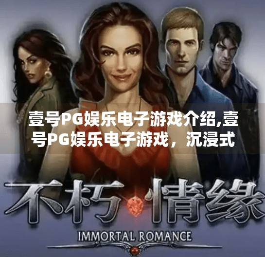 壹号PG娱乐电子游戏介绍,壹号PG娱乐电子游戏，沉浸式体验与数字娱乐新风尚的完美融合